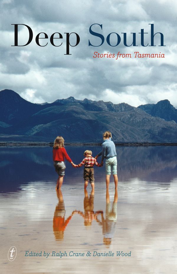Cover Art for 9781922147592, Deep South: Stories from Tasmania by Ralph Crane, Danielle Wood