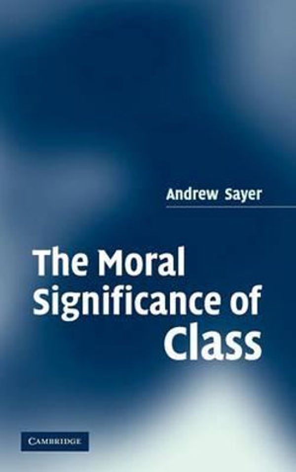 Cover Art for 9780521850896, The Moral Significance of Class by Andrew Sayer