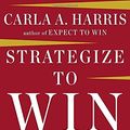 Cover Art for 9781594633058, Strategize to Win by Carla A Harris