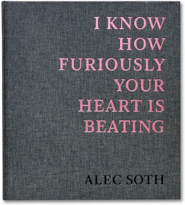 Cover Art for 9781912339310, I Know How Furiously Your Heart is Beating by Alec Soth