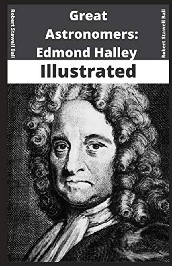 Cover Art for 9798704010821, Great Astronomers: Edmond Halley Illustrated by Robert Stawell Ball