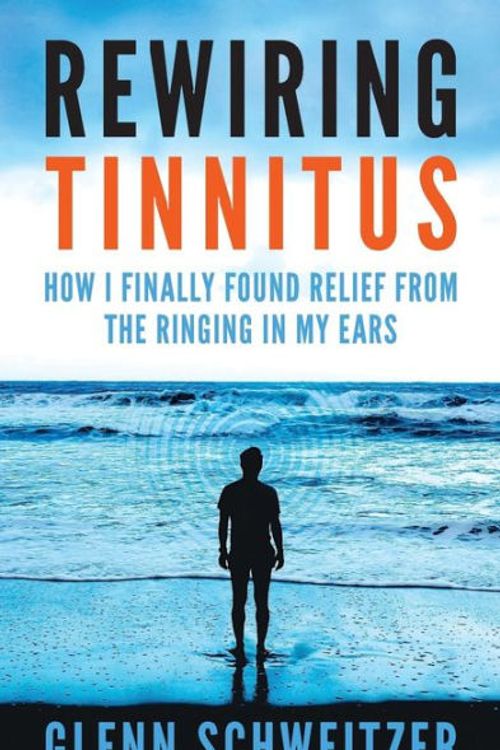 Cover Art for 9781540483188, Rewiring Tinnitus: How I Finally Found Relief From The Ringing In My Ears by Glenn Schweitzer