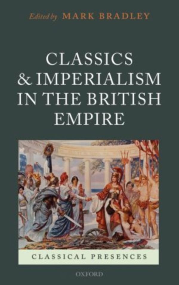 Cover Art for 9780199584727, Classics and Imperialism in the British Empire by Mark Bradley