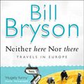 Cover Art for 9781409095880, Neither Here, Nor There: Travels in Europe by Bill Bryson
