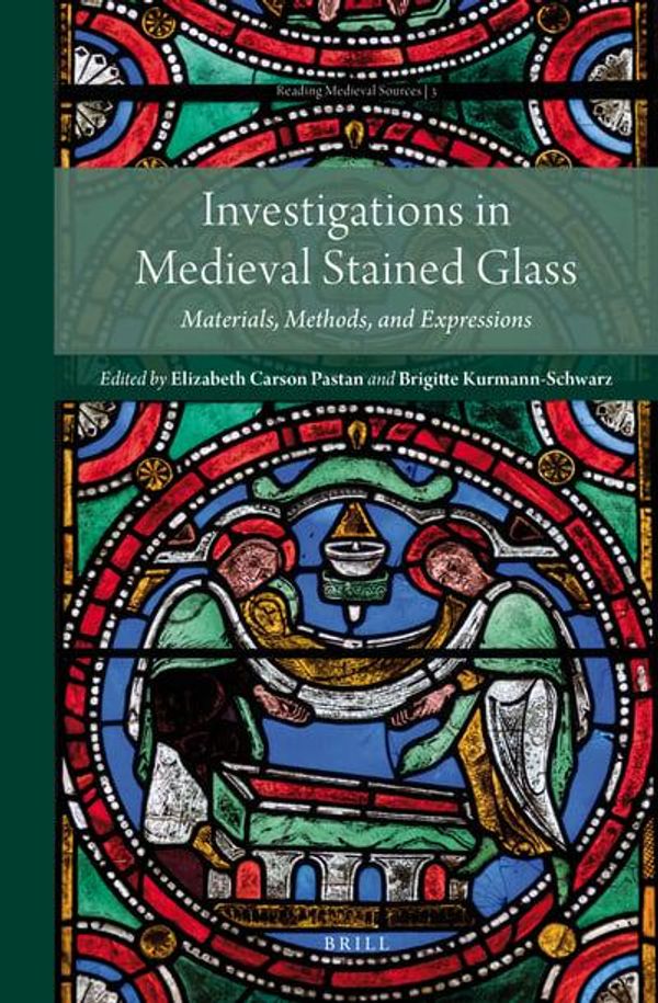 Cover Art for 9789004395725, Investigations in Medieval Stained Glass: Materials, Methods, and Expressions (Reading Medieval Sources) by Brigitte Kurmann-Schwarz (volume editor), Elizabeth Pastan (volume editor)