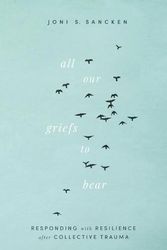 Cover Art for 9781513809755, All Our Griefs to Bear: Responding With Resilience After Collective Trauma by Sancken, Joni S