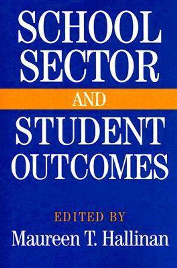 Cover Art for 9780268031015, School Sector And Student Outcomes (Notre Dame Advances in Education) by Maureen T. Hallinan