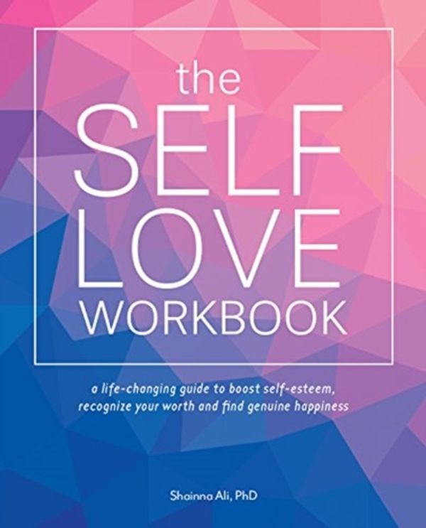 Cover Art for 9781612438665, The Self-Love Workbook: A Life-Changing Guide to Boost Self-Esteem, Recognize Your Worth and Find Genuine Happiness by Shainna Ali