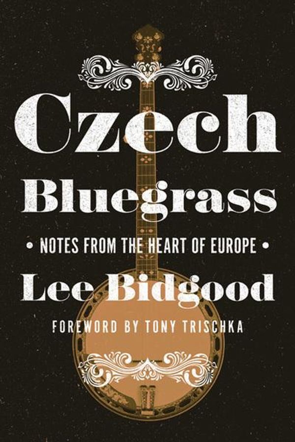Cover Art for 9780252083006, Czech BluegrassNotes from the Heart of Europe by Lee Bidgood