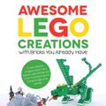 Cover Art for 9781624142819, Awesome LEGO Creations with Bricks You Already Have by Sarah Dees