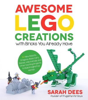 Cover Art for 9781624142819, Awesome LEGO Creations with Bricks You Already Have by Sarah Dees