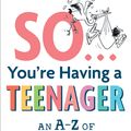 Cover Art for 9781760525439, So ... You're Having a Teenager: An A-Z of adolescence from argumentative to zits by Cathy Wilcox, Sarah Macdonald