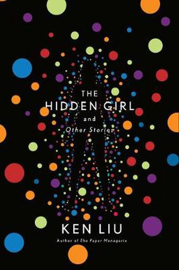 Cover Art for 9781838932060, The Hidden Girl and Other Stories by Ken Liu