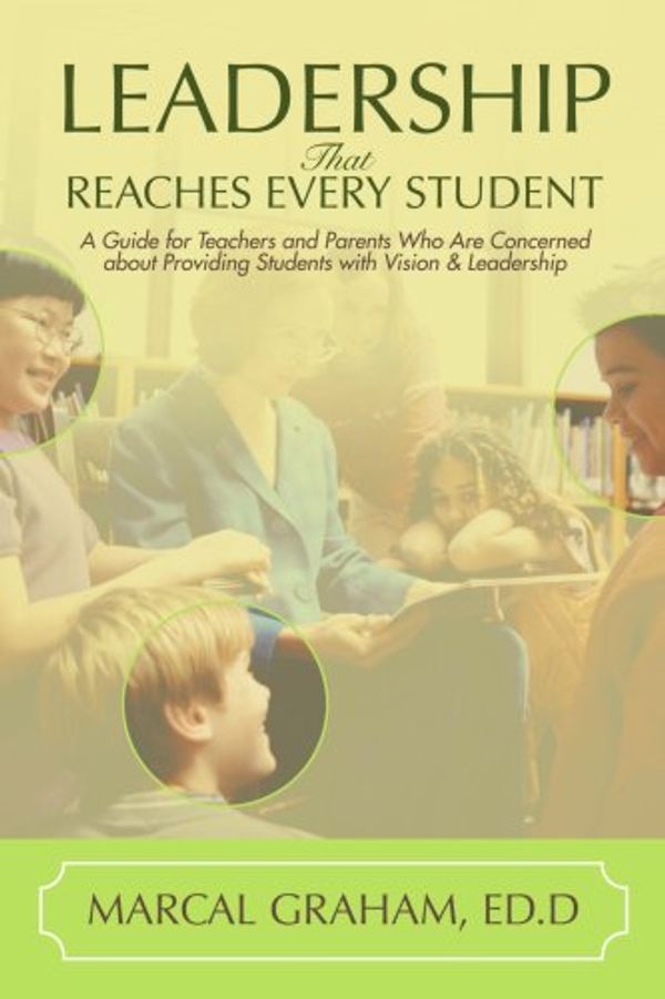Cover Art for 9780595457854, Leadership That Reaches Every Student: A Guide for Teachers and Parents Who Are Concerned about Providing Students with Vision & Leadership by Marcal Graham