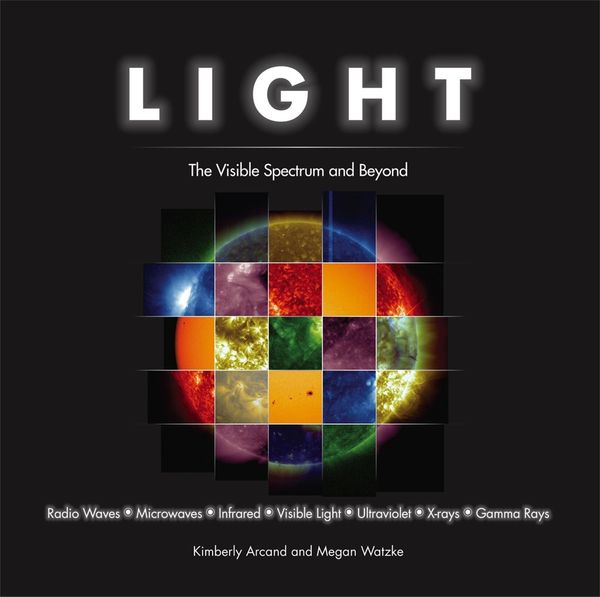 Cover Art for 9781631910067, Light: The Visible Spectrum and Beyond by Kimberly Arcand