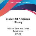 Cover Art for 9780548659090, Makers of American History: William Penn and James Oglethorpe (1905) by George E. Ellis