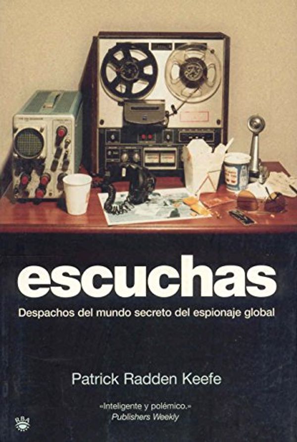 Cover Art for 9788478715770, Escuchas: Despachos del mundo secreto del espionaje global (Spanish Edition) by Patrick Radden Keefe