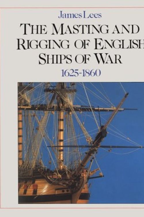 Cover Art for 9780870219481, The Masting and Rigging of English Ships of War, 1625-1860 by James Lees