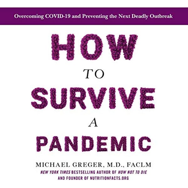 Cover Art for B086VP1GH8, How to Survive a Pandemic: Overcoming COVID-19 and Preventing the Next Deadly Outbreak by Michael Greger, MD