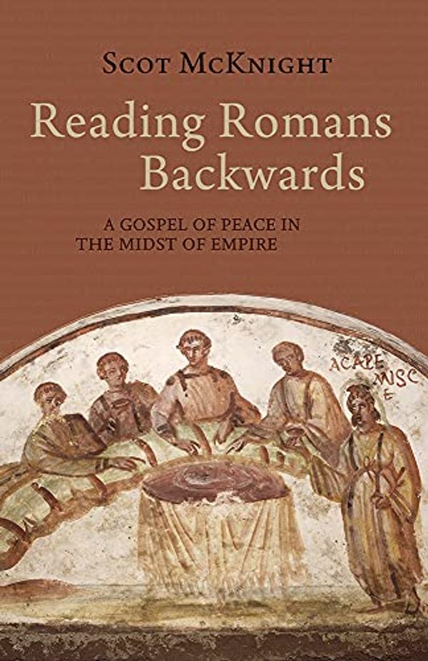 Cover Art for 9781481308786, Reading Romans Backwards: A Gospel of Peace in the Midst of Empire by Scot McKnight