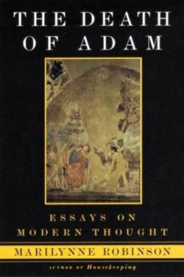 Cover Art for 0046442926928, The Death of Adam : Essays on Modern Thought by Marilynne Robinson