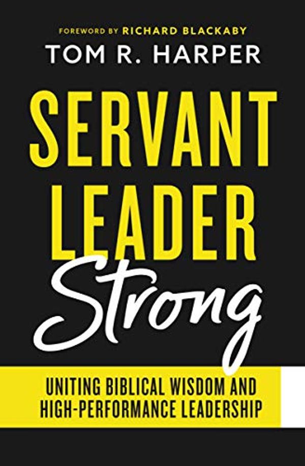 Cover Art for B081PV1HGC, Servant Leader Strong: Uniting Biblical Wisdom and High-Performance Leadership by Tom R. Harper