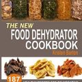 Cover Art for 9781539138525, The New Food Dehydrator Cookbook: 187 Healthy Recipes For Dehydrating Foods And Cooking With Dehydrated Foods by Kristen Barton
