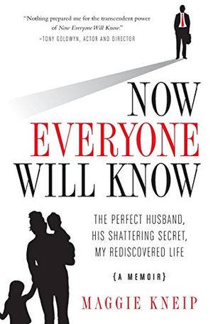 Cover Art for 9780692537817, Now Everyone Will Know: The Perfect Husband, His Shattering Secret, My Rediscovered Life by Maggie Kneip
