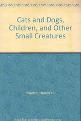 Cover Art for 9780931948121, Cats and Dogs, Children, and Other Small Creatures by Harold H. Martin