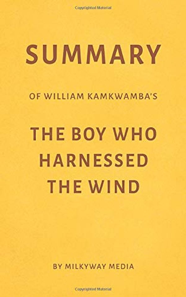 Cover Art for 9781688274389, Summary of William Kamkwamba’s The Boy Who Harnessed the Wind by Milkyway Media by Milkyway Media