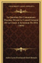 Cover Art for 9781168956699, La Question Des Communaux Discutee Devant Le Conseil General de La Creuse a Sa Session de 1854 (1854) by Fressinaud-Saint-Romain, Andre Leon
