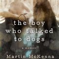 Cover Art for 9781510702806, The Boy Who Talked to Dogs: A Memoir by Martin McKenna
