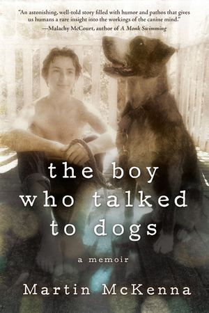 Cover Art for 9781510702806, The Boy Who Talked to Dogs: A Memoir by Martin McKenna
