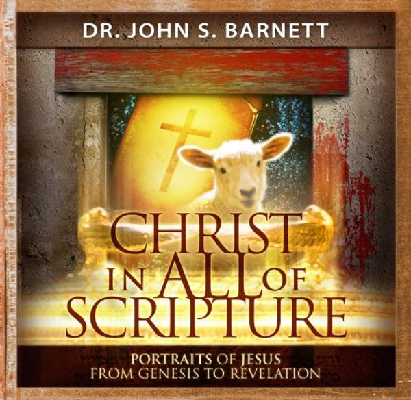 Cover Art for 9781933561066, Christ in All of Scripture: Portraits of Jesus from Genesis to Revelation by Dr. John Samuel Barnett