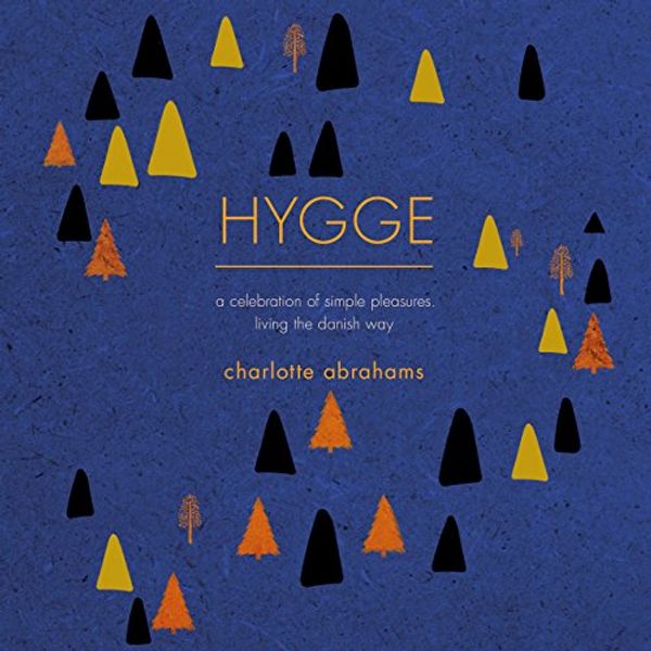 Cover Art for 9781409167624, Hygge: A Celebration of Simple Pleasures. Living the Danish Way. by Charlotte Abrahams