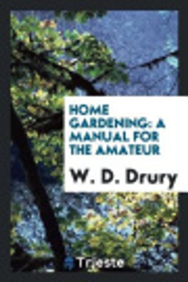 Cover Art for 9780649469178, Home GardeningA Manual for the Amateur by W. D. Drury