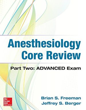 Cover Art for 9781259641770, Anesthesiology Core ReviewPart Two-Advanced Exam by Brian Freeman, Jeffrey Berger