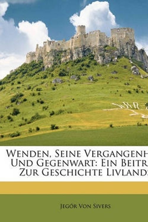 Cover Art for 9781148236001, Wenden, Seine Vergangenheit Und Gegenwart by Jegór Von Sivers