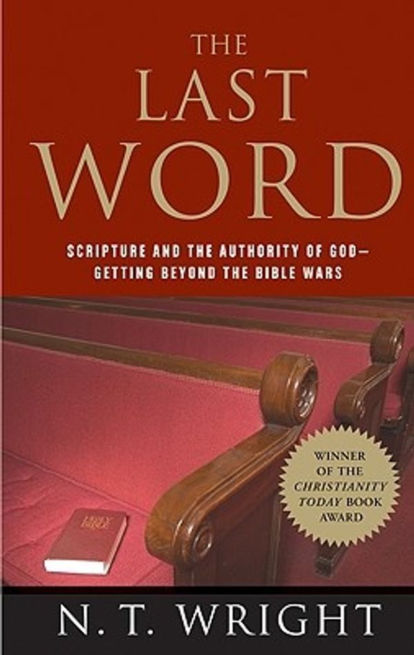 Cover Art for 9780060872618, The Last Word: Scripture and the Authority of God--Getting Beyond the Bible Wars by Fellow and Chaplain N T Wright