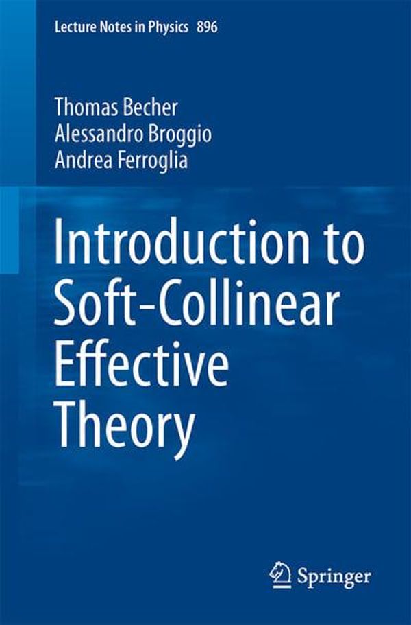 Cover Art for 9783319148472, Introduction to Soft-Collinear Effective Theory (Lecture Notes in Physics) by Thomas Becher, Alessandro Broggio, Andrea Ferroglia