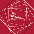 Cover Art for B07GT4PKB9, The Disordered Mind: What Unusual Brains Tell Us About Ourselves by Eric R. Kandel