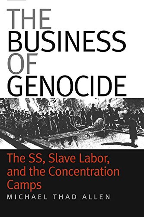 Cover Art for 9780807856154, The Business of Genocide: The SS, Slave Labor, and the Concentration Camps by Michael Thad Allen