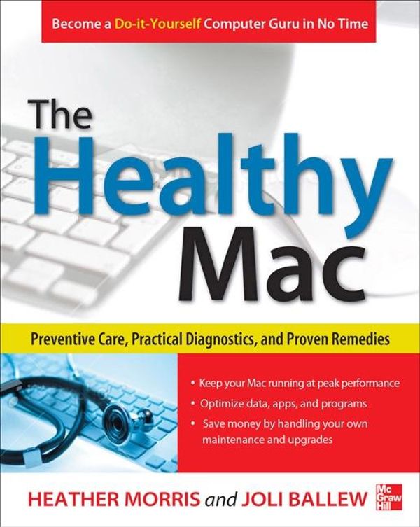 Cover Art for 9780071798358, The Healthy Mac: Preventive Care, Practical Diagnostics, and Proven Remedies by Heather Morris