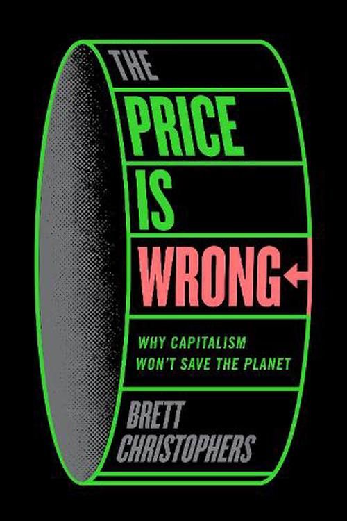 Cover Art for 9781804292303, The Price is Wrong: Why Capitalism Won't Save the Planet by Christophers, Brett, Christophers, Brett