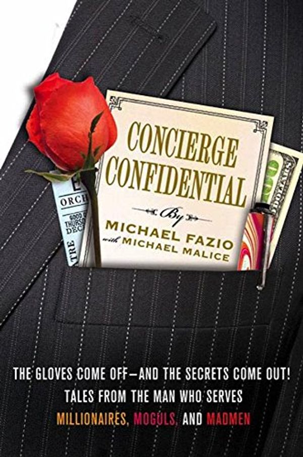Cover Art for B004K1ERXQ, Concierge Confidential: The Gloves Come Off---and the Secrets Come Out! Tales from the Man Who Serves Millionaires, Moguls, and Madmen by Michael Fazio, Michael Malice