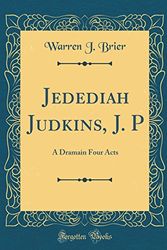 Cover Art for 9780483864979, Jedediah Judkins, J. P: A Dramain Four Acts (Classic Reprint) by Warren J. Brier