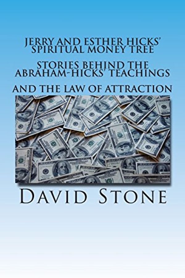Cover Art for 9781508469339, Jerry and Esther Hicks' Spiritual Money Tree: Stories Behind the Abraham-Hicks' Teachings and the Law of Attraction by David Stone