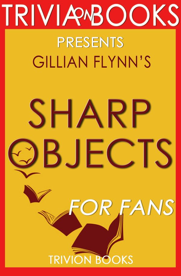 Cover Art for 1230001261066, Sharp Objects: A Novel by Gyllian Flynn (Trivia-On-Books) by Trivion Books