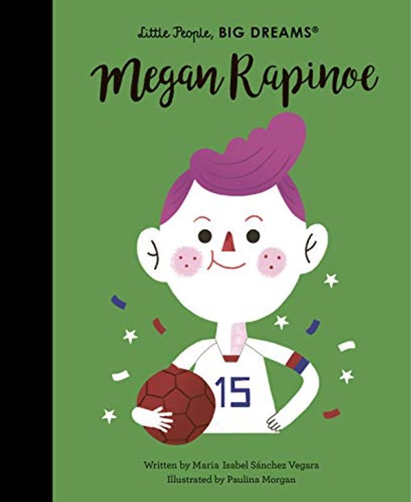 Cover Art for B08QNCMTHD, Megan Rapinoe (Little People, BIG DREAMS Book 55) by Sanchez Vegara, Maria Isabel