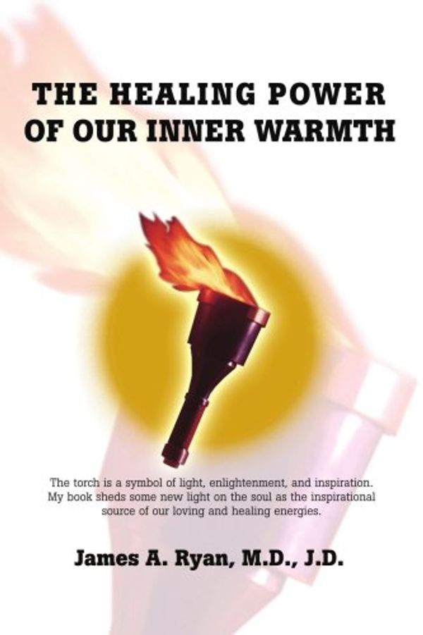 Cover Art for 9780595397723, The Healing Power of Our Inner Warmth by James A  J.D.  M.D. Ryan